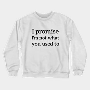 I promise i'm not what you used to sassy Crewneck Sweatshirt